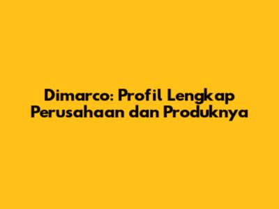Dimarco: Profil Lengkap Perusahaan dan Produknya