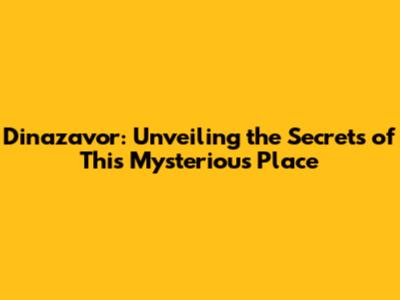 Dinazavor: Unveiling the Secrets of This Mysterious Place
