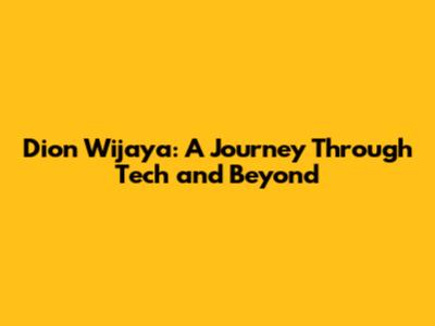 Dion Wijaya: A Journey Through Tech and Beyond