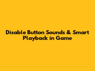 Disable Button Sounds & Smart Playback in Game