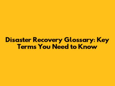 Disaster Recovery Glossary: Key Terms You Need to Know