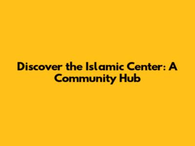 Discover the Islamic Center: A Community Hub