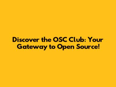 Discover the OSC Club: Your Gateway to Open Source!