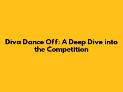 Diva Dance Off: A Deep Dive into the Competition