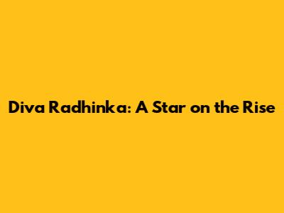 Diva Radhinka: A Star on the Rise