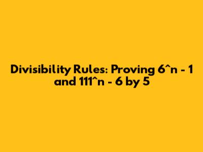 Divisibility Rules: Proving 6^n - 1 and 111^n - 6 by 5
