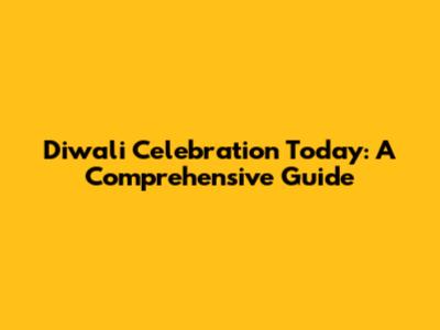 Diwali Celebration Today: A Comprehensive Guide