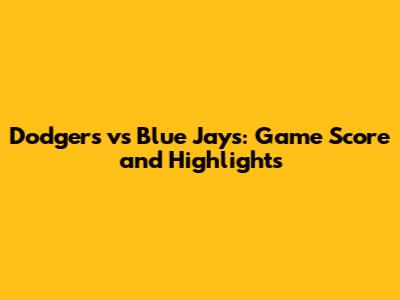 Dodgers vs Blue Jays: Game Score and Highlights
