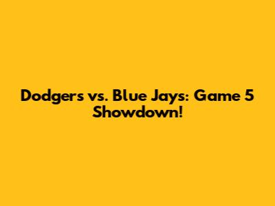 Dodgers vs. Blue Jays: Game 5 Showdown!