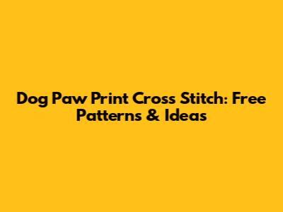 Dog Paw Print Cross Stitch: Free Patterns & Ideas