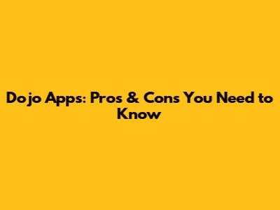 Dojo Apps: Pros & Cons You Need to Know