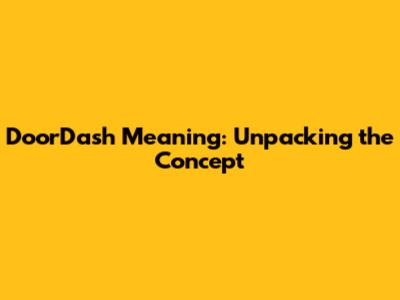 DoorDash Meaning: Unpacking the Concept