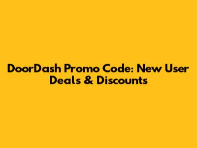 DoorDash Promo Code: New User Deals & Discounts