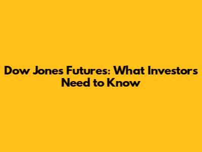 Dow Jones Futures: What Investors Need to Know