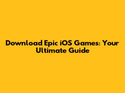 Download Epic iOS Games: Your Ultimate Guide