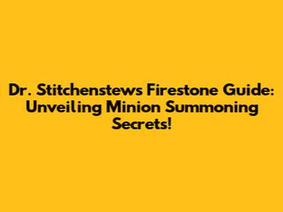 Dr. Stitchenstew's Firestone Guide: Unveiling Minion Summoning Secrets!