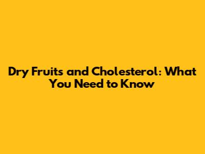 Dry Fruits and Cholesterol: What You Need to Know