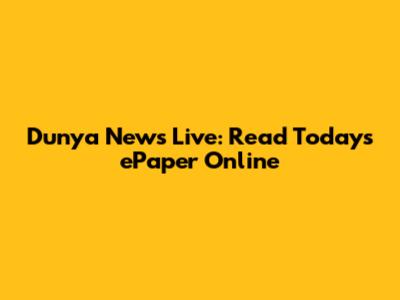 Dunya News Live: Read Today's ePaper Online