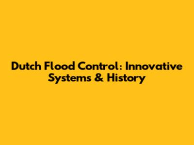 Dutch Flood Control: Innovative Systems & History