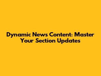 Dynamic News Content: Master Your Section Updates