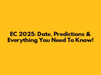 EC 2025: Date, Predictions & Everything You Need To Know!