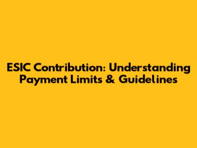 ESIC Contribution: Understanding Payment Limits & Guidelines