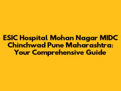 ESIC Hospital Mohan Nagar MIDC Chinchwad Pune Maharashtra: Your Comprehensive Guide