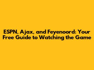 ESPN, Ajax, and Feyenoord: Your Free Guide to Watching the Game