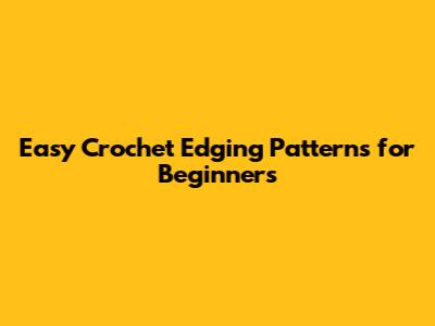 Easy Crochet Edging Patterns for Beginners