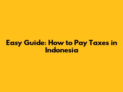 Easy Guide: How to Pay Taxes in Indonesia