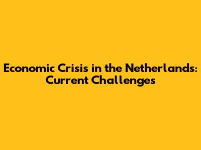 Economic Crisis in the Netherlands: Current Challenges
