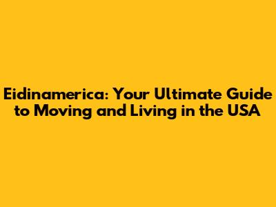 Eidinamerica: Your Ultimate Guide to Moving and Living in the USA