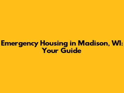 Emergency Housing in Madison, WI: Your Guide