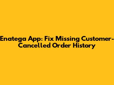 Enatega App: Fix Missing Customer-Cancelled Order History