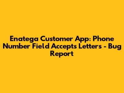 Enatega Customer App: Phone Number Field Accepts Letters - Bug Report