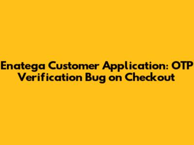 Enatega Customer Application: OTP Verification Bug on Checkout