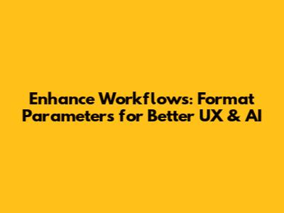 Enhance Workflows: Format Parameters for Better UX & AI
