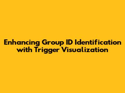 Enhancing Group ID Identification with Trigger Visualization