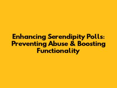 Enhancing Serendipity Polls: Preventing Abuse & Boosting Functionality