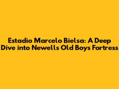 Estadio Marcelo Bielsa: A Deep Dive into Newell's Old Boys' Fortress