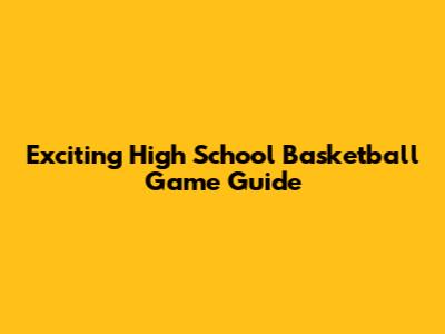 Exciting High School Basketball Game Guide