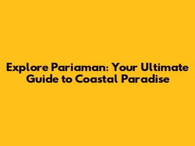 Explore Pariaman: Your Ultimate Guide to Coastal Paradise