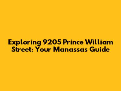 Exploring 9205 Prince William Street: Your Manassas Guide