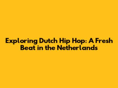 Exploring Dutch Hip Hop: A Fresh Beat in the Netherlands