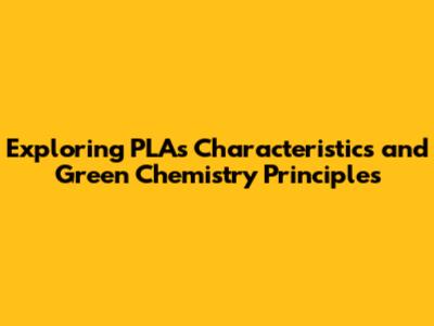 Exploring PLA's Characteristics and Green Chemistry Principles