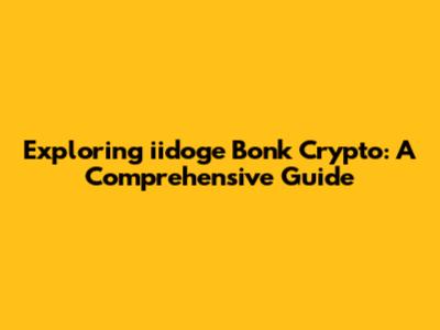 Exploring iidoge Bonk Crypto: A Comprehensive Guide