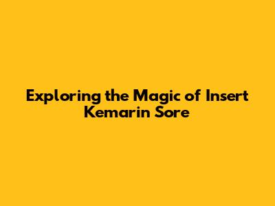 Exploring the Magic of 'Insert Kemarin Sore'