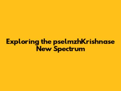 Exploring the pselmzhKrishnase New Spectrum