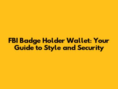 FBI Badge Holder Wallet: Your Guide to Style and Security