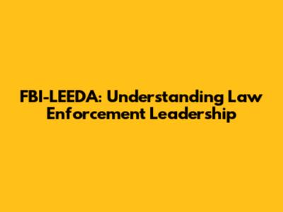 FBI-LEEDA: Understanding Law Enforcement Leadership